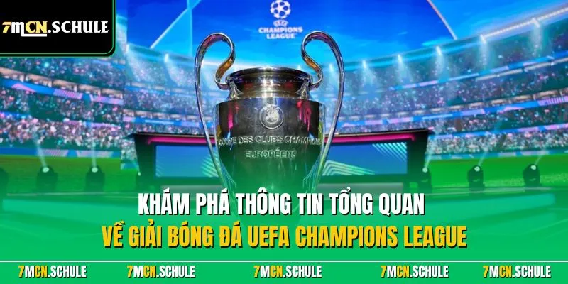 Khám phá thông tin tổng quan về giải bóng đá UEFA Champions League