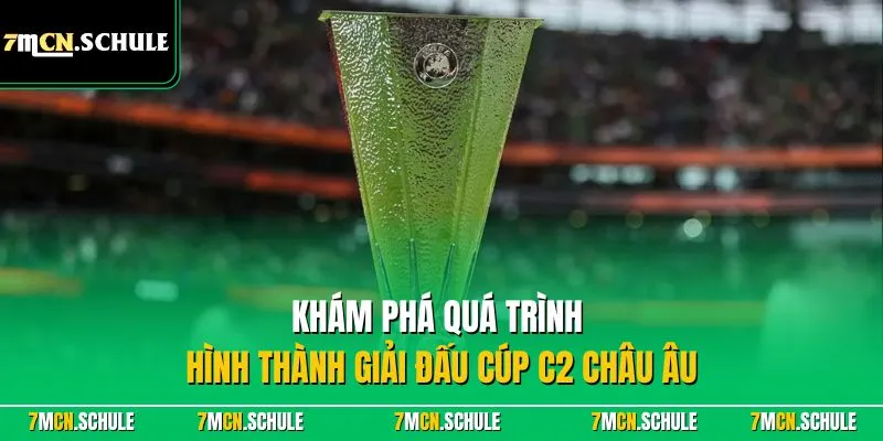 Khám phá quá trình hình thành giải đấu cúp C2 châu Âu