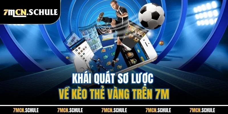 Khái quát sơ lược về kèo thẻ vàng trên 7M