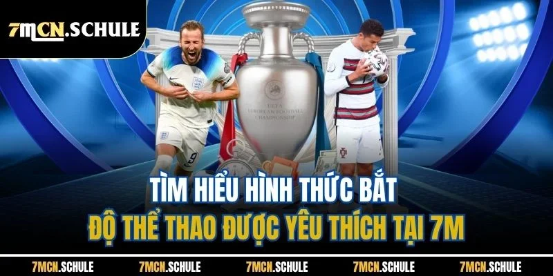 Tìm hiểu hình thức bắt độ thể thao được yêu thích tại 7M