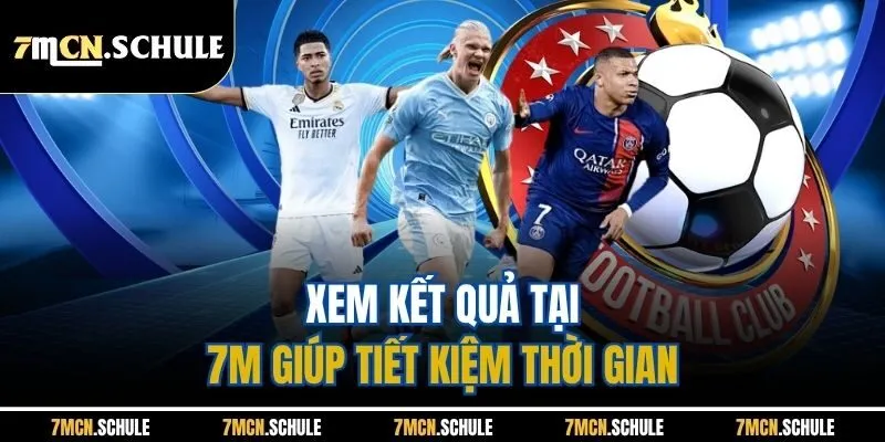 Xem kết quả tại 7M giúp tiết kiệm thời gian